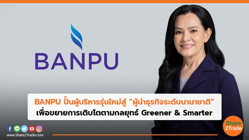 BANPU ปั้นผู้บริหารรุ่นใหม่สู่ “ผู้นำธุรกิจระดับนานาชาติ” เพื่อขยายการเติบโตตามกลยุทธ์ Greener & Smarter