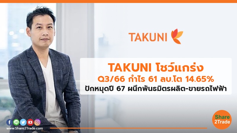 TAKUNI โชว์แกร่ง Q3/66 กำไร 61 ลบ.โต 14.65% ปักหมุดปี 67 ผนึกพันธมิตรผลิต-ขายรถไฟฟ้า