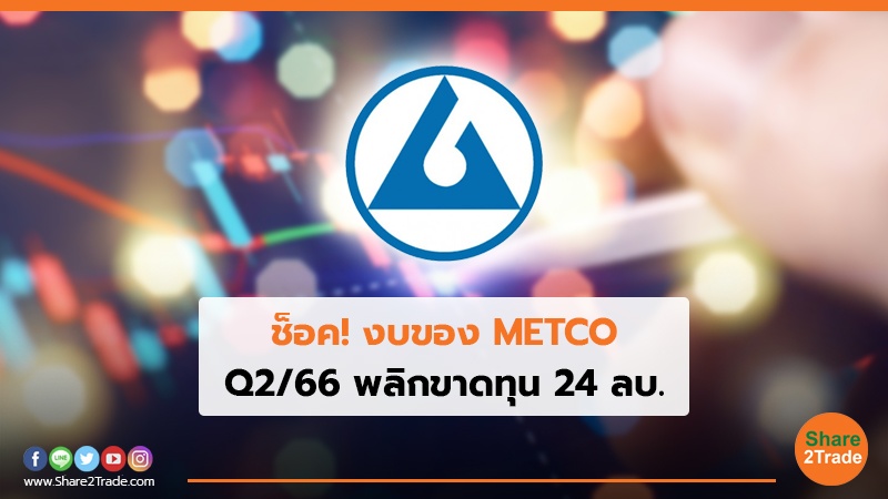 ช็อค! งบของ METCO Q2/66 พลิกขาดทุน 24 ลบ.