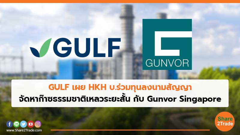 GULF เผย HKH บ.ร่วมทุนลงนามสัญญา จัดหาก๊าซธรรมชาติเหลวระยะสั้น กับ Gunvor Singapore