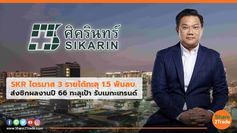 SKR ไตรมาส 3 รายได้ทะลุ 1.5  พันลบ. ส่งซิกผลงานปี 66 ทะลุเป้า รับเมกะเทรนด์