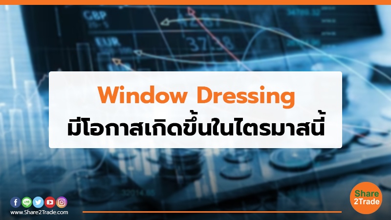 Window Dressing มีโอกาสเกิดขึ้นในไตรมาสนี้