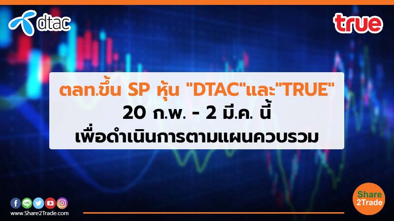 ตลท.ขึ้น SP หุ้น "DTAC"และ"TRUE" 20 ก.พ. - 2 มี.ค. นี้ เพื่อดำเนินการตามแผนควบรวม