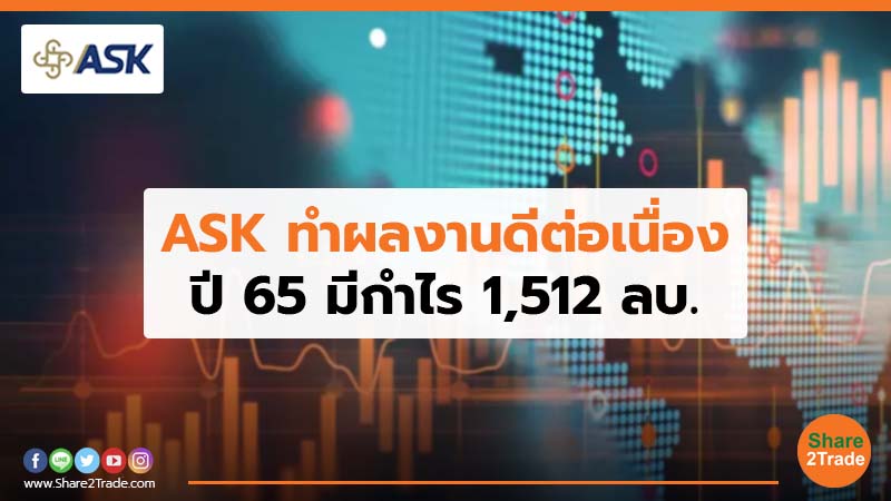 ASK ทำผลงานดีต่อเนื่อง ปี 65 มีกำไร 1,512 ลบ.