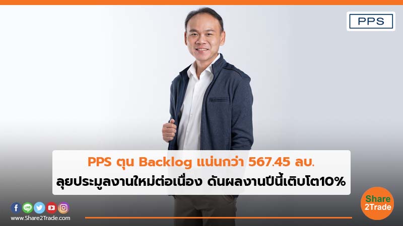 PPS ตุน Backlog แน่นกว่า 567.45 ลบ. ลุยประมูลงานใหม่ต่อเนื่อง ดันผลงานปีนี้เติบโต 10%