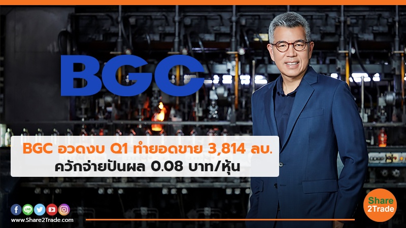 BGC อวดงบ Q1 ทำยอดขาย 3,814 ลบ. ควักจ่ายปันผล 0.08 บาท/หุ้น