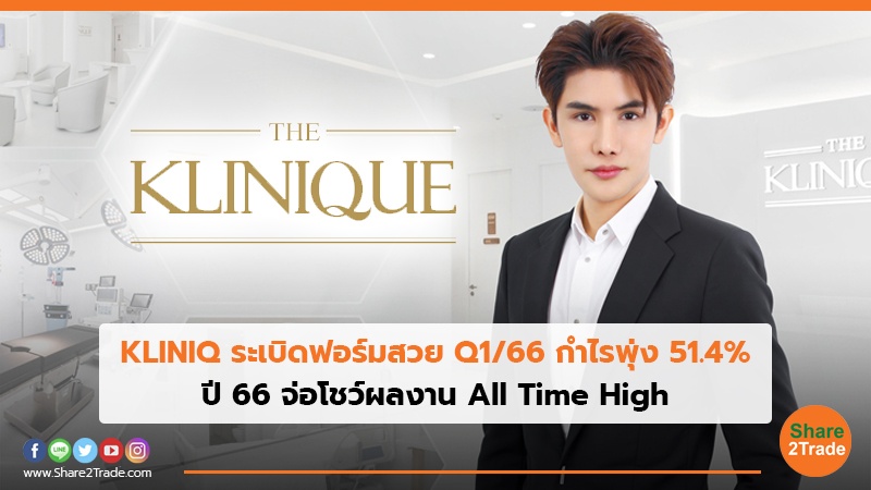 KLINIQ ระเบิดฟอร์มสวย Q1/66 กำไรพุ่ง 51.4% ปี 66 จ่อโชว์ผลงาน All Time High