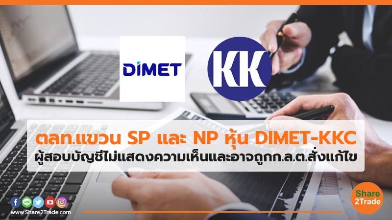 ตลท.แขวน SP และ NP หุ้น DIMET-KKC ผู้สอบบัญชีไม่แสดงความเห็นและอาจถูกก.ล.ต.สั่งแก้ไข