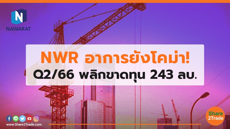 NWR อาการยังโคม่า! Q2/66 พลิกขาดทุน 243 ลบ.