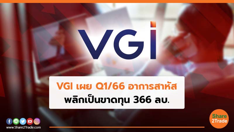 VGI เผย Q1/66 อาการสาหัส พลิกเป็นขาดทุน 366 ลบ.