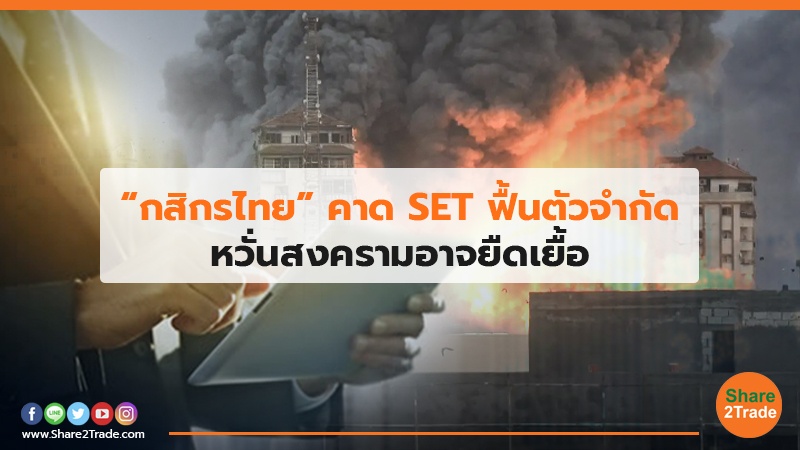 “กสิกรไทย”คาด SET ฟื้นตัวจำกัด หวั่นสงครามอาจยืดเยื้อ