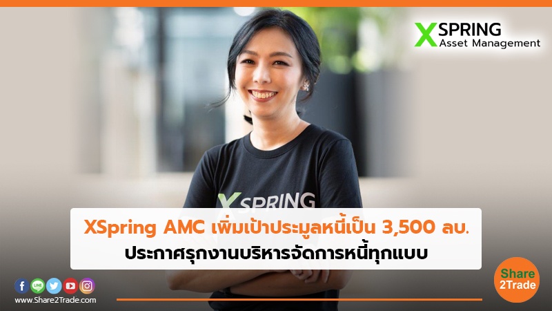 XSpring AMC เพิ่มเป้าประมูลหนี้เป็น 3,500 ลบ. ประกาศรุกงานบริหารจัดการหนี้ทุกแบบ