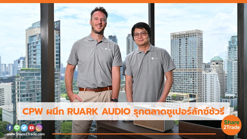 CPW ผนึก RUARK AUDIO  รุกตลาดซูเปอร์ลักซ์ชัวรี