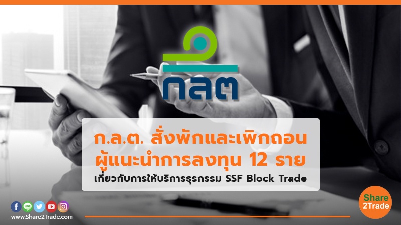 ก.ล.ต. สั่งพักและเพิกถอน ผู้แนะนำการลงทุน 12 ราย เกี่ยวกับการให้บริการธุรกรรม SSF Block Trade