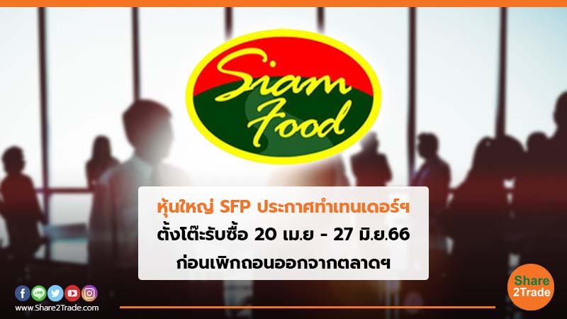 หุ้นใหญ่ SFP ประกาศทำเทนเดอร์ฯ ตั้งโต๊ะรับซื้อ 20 เม.ย - 27 มิ.ย. 66 ก่อนเพิกถอนออกจากตลาดฯ