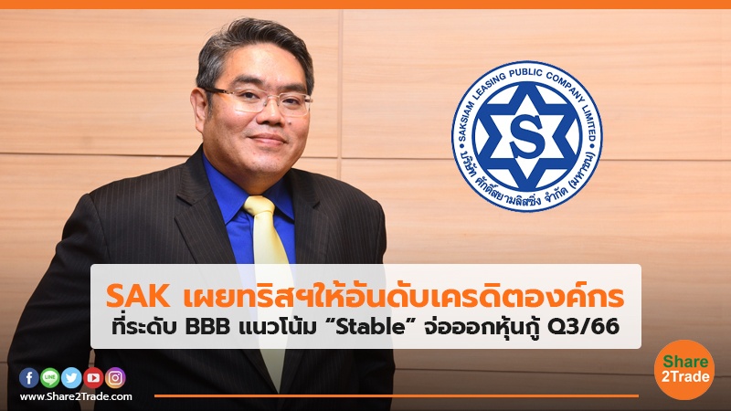 SAK เผยทริสฯให้อันดับเครดิตองค์กร ที่ระดับ BBB แนวโน้ม “Stable” จ่อออกหุ้นกู้Q3/66