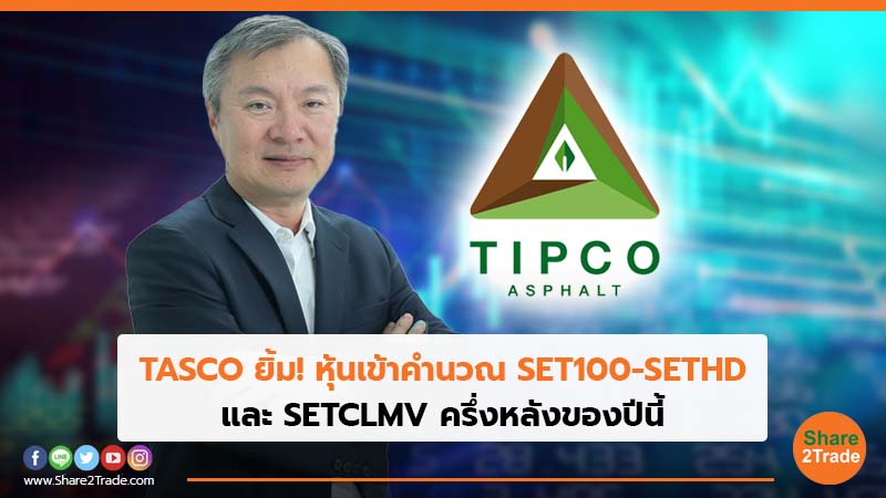 TASCO ยิ้ม! หุ้นเข้าคำนวณ SET100-SETHD และ SETCLMV ครึ่งหลังของปีนี้