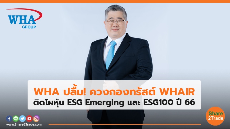 WHA ปลื้ม!ควงกองทรัสต์ WHAIR ติดโผหุ้น ESG Emerging และ ESG100 ปี66