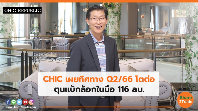 CHIC เผยทิศทาง Q2/66 โตต่อ ตุนแบ็กล็อกในมือ 116 ลบ.