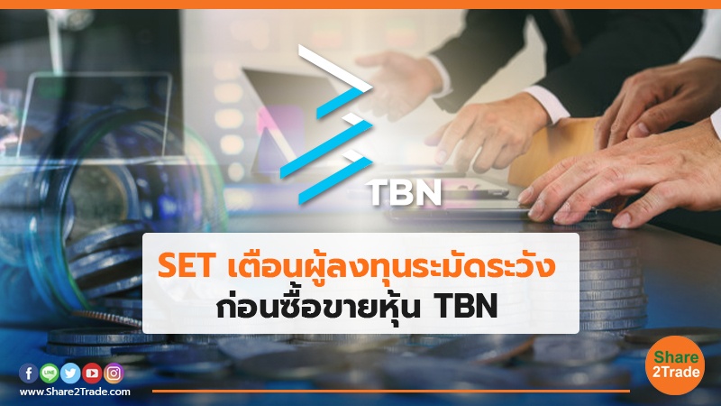 SET เตือนผู้ลงทุนระมัดระวัง ก่อนซื้อขายหุ้น TBN