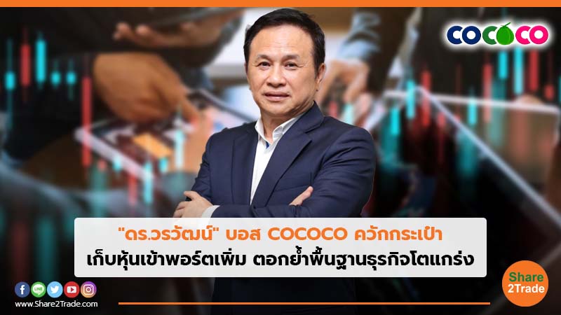 "ดร.วรวัฒน์" บอส COCOCO ควักกระเป๋า เก็บหุ้นเข้าพอร์ตเพิ่ม ตอกย้ำพื้นฐานธุรกิจโตแกร่ง