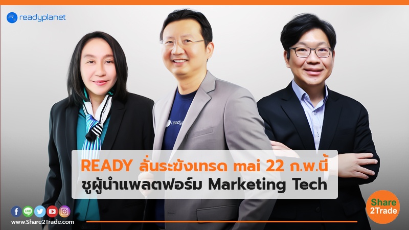 READY ลั่นระฆังเทรด mai 22 ก.พ.นี้ ชูผู้นำแพลตฟอร์ม Marketing Tech