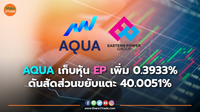 AQUA เก็บหุ้น EP เพิ่ม 0.3933% ดันสัดส่วนขยับแตะ 40.0051%