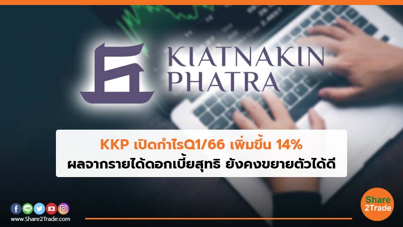 KKP เปิดกำไรQ1/66 เพิ่มขึ้น 14% ผลจากรายได้ดอกเบี้ยสุทธิ ยังคงขยายตัวได้ดี