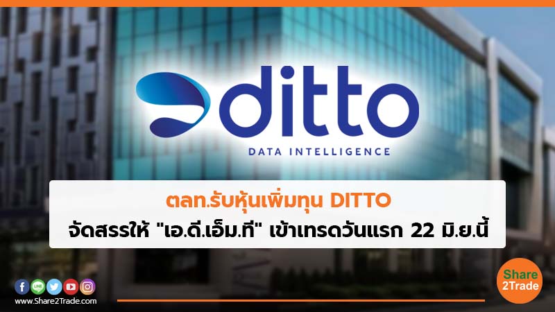 ตลท.รับหุ้นเพิ่มทุน DITTO จัดสรรให้ "เอ.ดี.เอ็ม.ที"เข้าเทรดวันแรก 22 มิ.ย.นี้