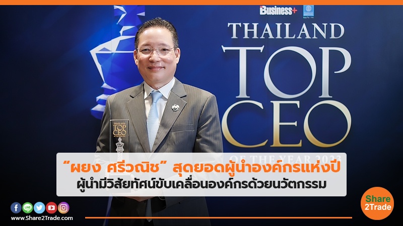 “ผยง ศรีวณิช”สุดยอดผู้นำองค์กรแห่งปี  ผู้นำมีวิสัยทัศน์ขับเคลื่อนองค์กรด้วยนวัตกรรม