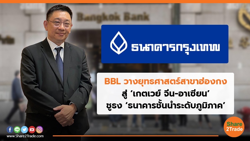 BBL วางยุทธศาสตร์สาขาฮ่องกง สู่ ‘เกตเวย์ จีน-อาเซียน’  ชูธง ‘ธนาคารชั้นนำระดับภูมิภาค’