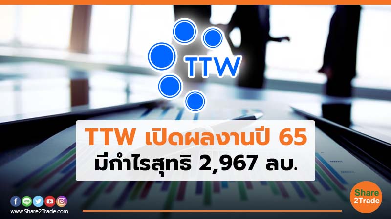 TTW เปิดผลงานปี 65 มีกำไรสุทธิ 2,967 ลบ.