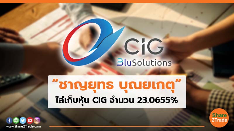 “ชาญยุทธ บุณยเกตุ”ไล่เก็บหุ้น CIG จำนวน 23.0655%