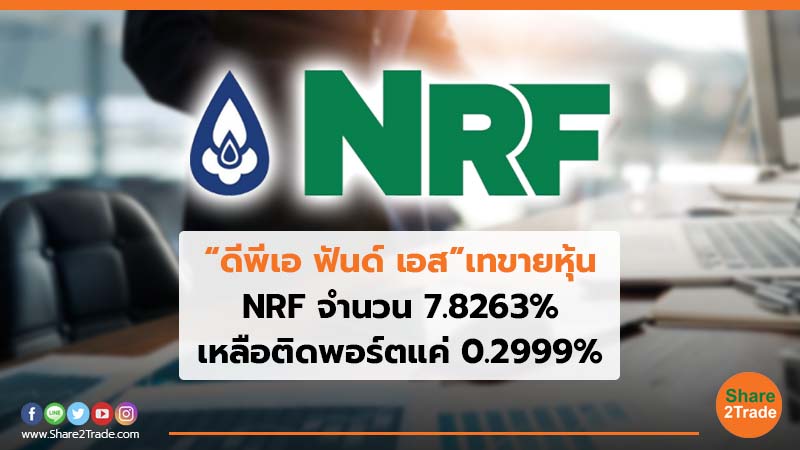 “ดีพีเอ ฟันด์ เอส”เทขายหุ้น NRF จำนวน 7.8263% เหลือติดพอร์ตแค่ 0.2999%