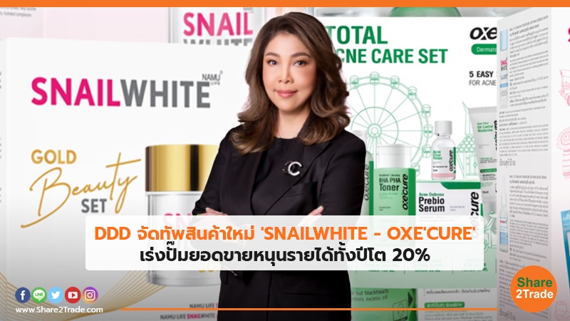 DDD จัดทัพสินค้าใหม่ 'SNAILWHITE - OXE'CURE' เร่งปั๊มยอดขายหนุนรายได้ทั้งปีโต 20%