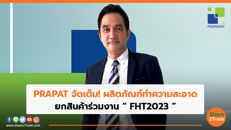 PRAPAT จัดเต็ม! ผลิตภัณฑ์ทำความสะอาด ยกสินค้าร่วมงาน “ FHT2023 ”