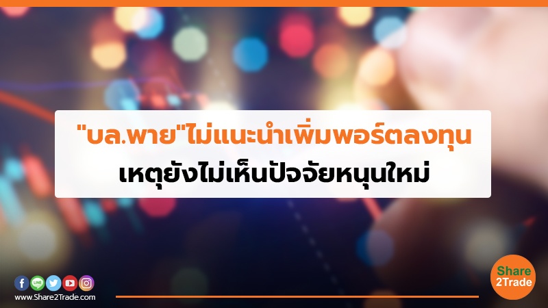 "บล.พาย"ไม่แนะนำเพิ่มพอร์ตลงทุน เหตุยังไม่เห็นปัจจัยหนุนใหม่