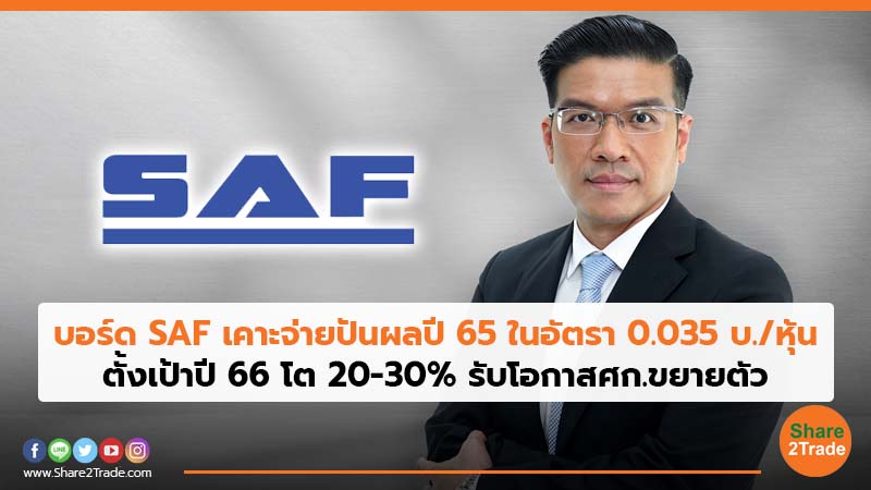 บอร์ด SAF เคาะจ่ายปันผลปี 65 ในอัตรา 0.035 บ./หุ้น ตั้งเป้าปี 66 โต 20-30% รับโอกาสศก.ขยายตัว