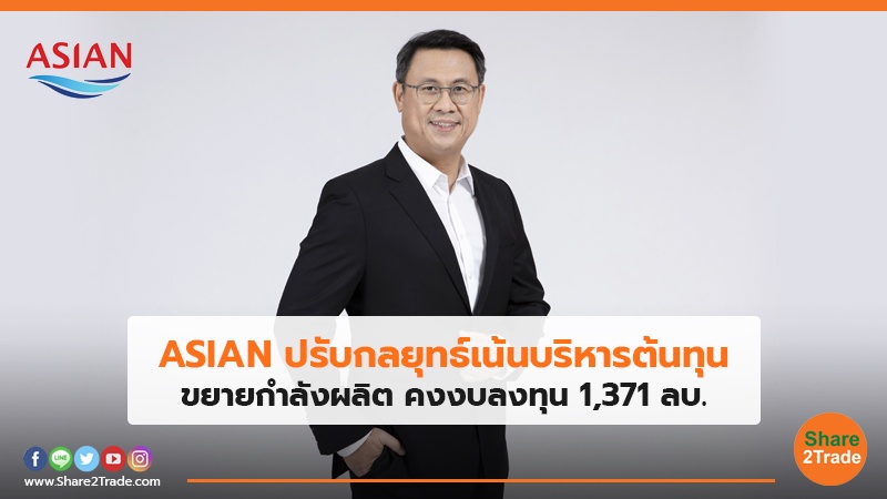 ASIAN ปรับกลยุทธ์เน้นบริหารต้นทุน ขยายกำลังผลิต คงงบลงทุน 1,371 ลบ.