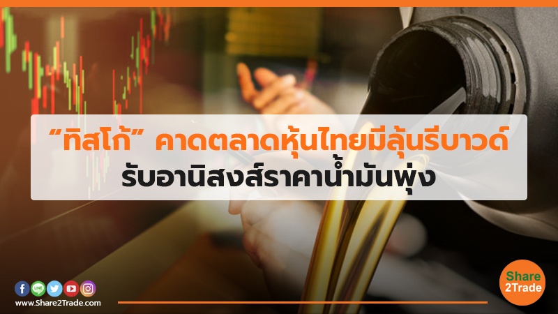 “ทิสโก้”คาดตลาดหุ้นไทยมีลุ้นรีบาวด์ รับอานิสงส์ราคาน้ำมันพุ่ง