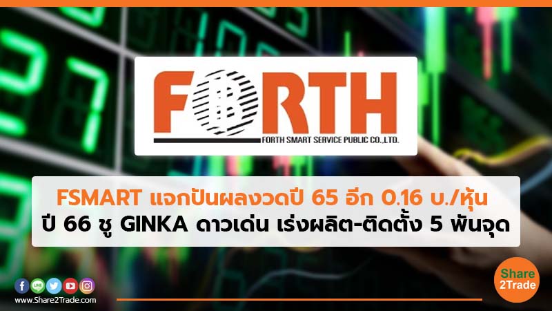 FSMART แจกปันผลงวดปี 65 อีก 0.16 บ./หุ้น ปี 66 ชู GINKA ดาวเด่น เร่งผลิต-ติดตั้ง 5 พันจุด