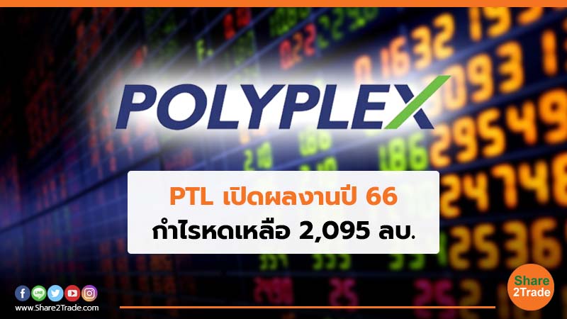 PTL เปิดผลงานปี 66 กำไรหดเหลือ 2,095 ลบ.