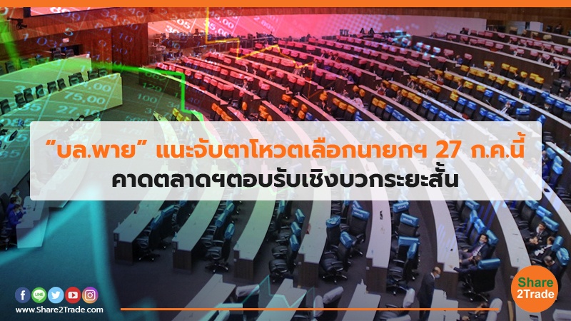 “บล.พาย”แนะจับตาโหวตเลือกนายกฯ 27 ก.ค. นี้ คาดตลาดฯตอบรับเชิงบวกระยะสั้น