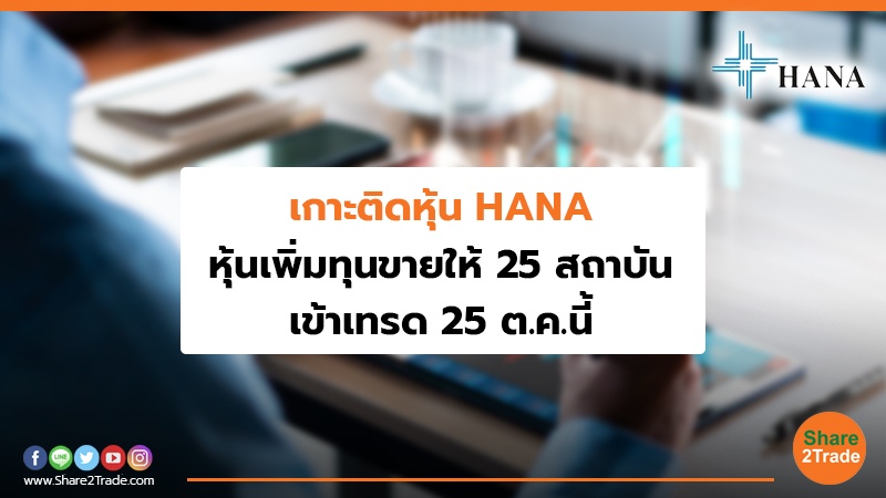 เกาะติดหุ้น HANA หุ้นเพิ่มทุนขายให้ 25 สถาบัน เข้าเทรด 25 ต.ค.นี้