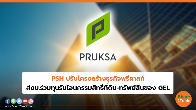 PSH ปรับโครงสร้างธุรกิจพรีคาสท์ ส่งบ.ร่วมทุนรับโอนกรรมสิทธิ์ที่ดิน-ทรัพย์สินของ GEL