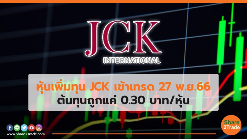 หุ้นเพิ่มทุน JCK เข้าเทรด 27 พ.ย. 66 ต้นทุนถูกแค่ 0.30 บาท/หุ้น