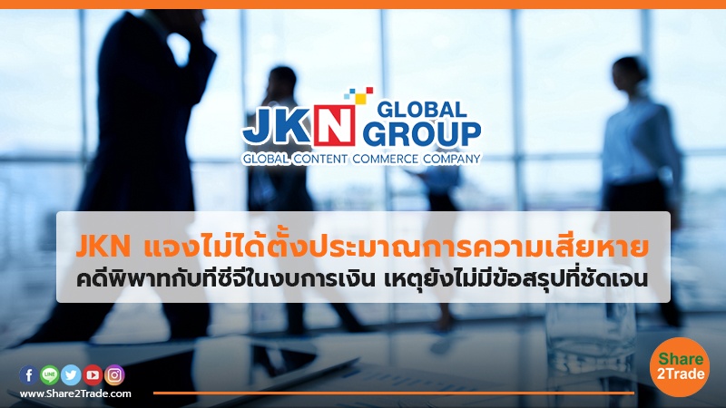 JKN แจงไม่ได้ตั้งประมาณการความเสียหาย คดีพิพาทกับทีซีจีในงบการเงิน เหตุยังไม่มีข้อสรุปที่ชัดเจน