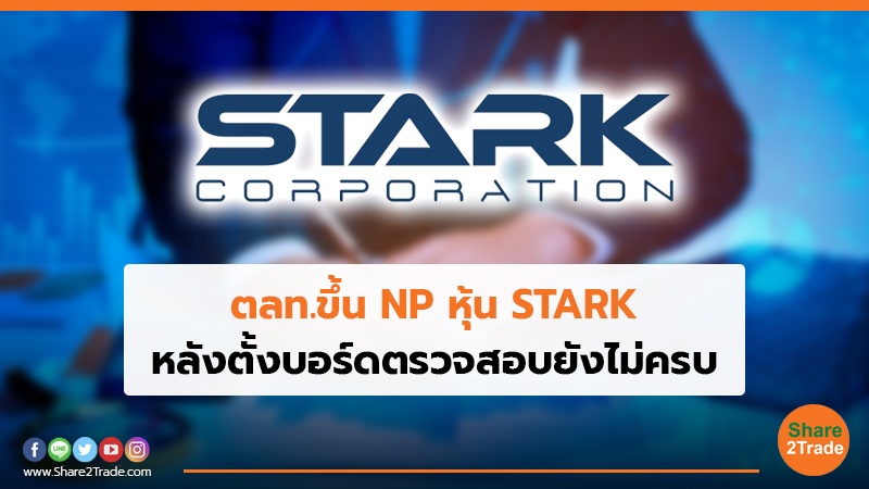 ตลท.ขึ้น NP หุ้น STARK หลังตั้งบอร์ดตรวจสอบยังไม่ครบ