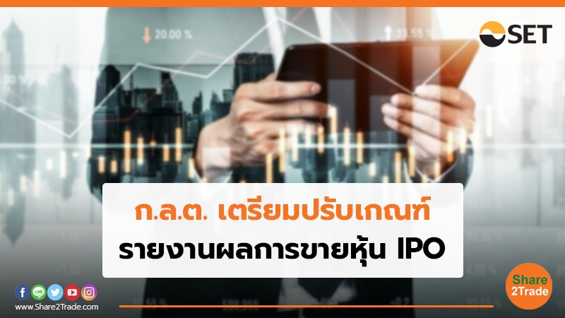 ก.ล.ต. เตรียมปรับเกณฑ์ รายงานผลการขายหุ้น IPO