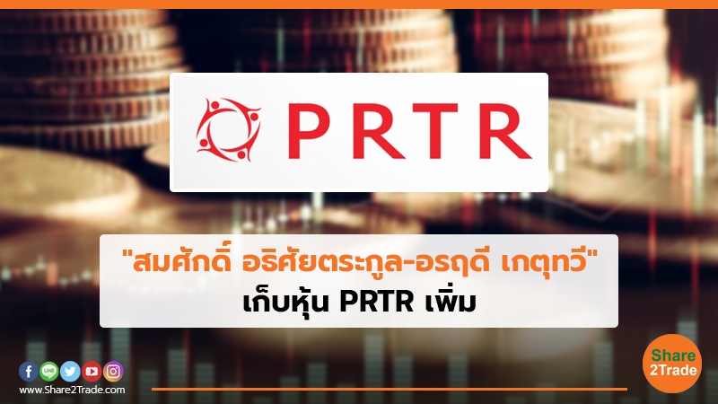 "สมศักดิ์ อธิศัยตระกูล-อรฤดี เกตุทวี" เก็บหุ้น PRTR เพิ่ม